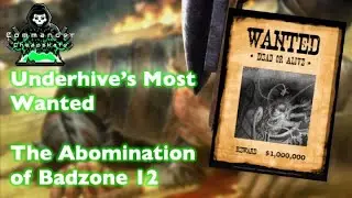 The Underhive's Most Wanted:  the Abomination of Badzone 12