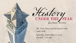 History Under the Star Lecture Series: 9/21/2024 - The Texas Navy and San Jacinto with Andy Hall