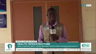 Sewua Hospital: A Symbol of Broken Promises? Facility Lies Idle After Presidential Launch