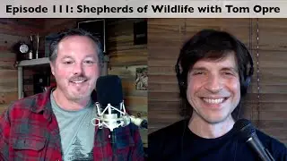 Episode 111: Shepherds of Wildlife with Tom Opre