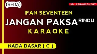 JANGAN PAKSA RINDU (BEDA) - IFAN SEVENTEEN  | KARAOKE NADA DASAR (C) 