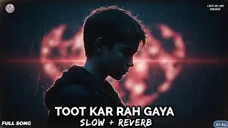 Toot Kar Rah Gaya (LOFI )- BOLLYWOOD HEARTBREAK SONG | SAD LOFI | SLOWED REVERB