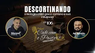 #EP106 CAFÉ COM PASTOR - DESCORTINANDO A TEOLOGIA CRISTÃ GREGO ROMANA E SUA INFUÊNCIA - AP.AGNALDO