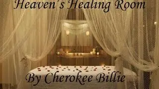 Heaven has a Healing Room By Cherokee Billie
