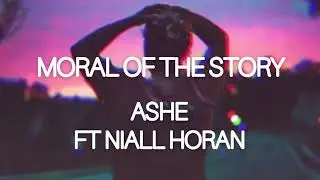 Ashe ft Niall Horan - Moral Of The Story (Lyrics)