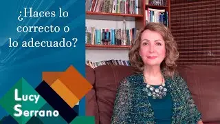 &iquest;Haces lo correcto o lo adecuado? - Lucy Serrano