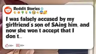I was falsely accused by my girlfriend’s son of SAing him, and now she won’t accept that #reddit 