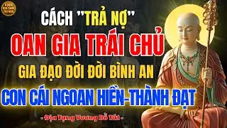 Địa Tạng Vương Bồ Tát Dạy Cách Trả Nợ Oan Gia Trái Chủ – Giúp Gia Đạo Bình An, Con Cái Ngoan Hiền