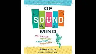 Of Sound Mind: How Our Brain Constructs a Meaningful Sonic World by Nina Kraus | Full Audiobook