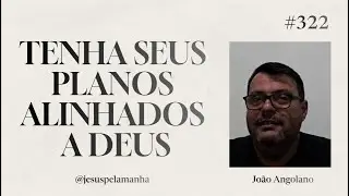 JESUS PELA MANH&Atilde; | TENHA SEUS PLANOS ALINHADOS A DEUS | Jo&atilde;o Angolano