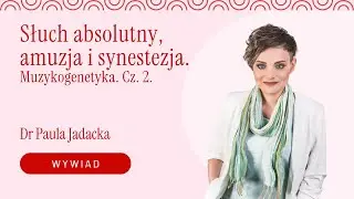 #14 cz.2 - Muzykogenetyka. O słuchu absolutnym, amuzji i synestezji - Rozmowa z dr Paulą Jadacką