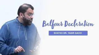 The Balfour Declaration of 1917 | Shaykh Dr. Yasir Qadhi