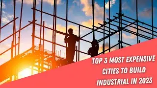 Top 3 Most Expensive Cities to Build Industrial in 2023