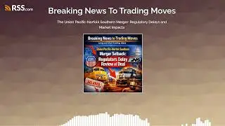 The Union Pacific-Norfolk Southern Merger: Regulatory Delays and Market Impacts