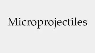 How to Pronounce Microprojectiles