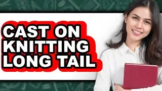 How to Cast on Knitting Long Tail - Easy Guide