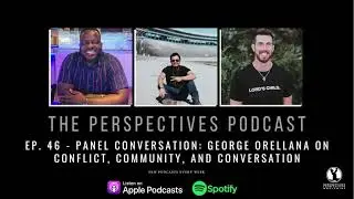 Ep. 46 - Panel Conversation: George Orellana on Conflict, Community, and Conversation (Audio Only)