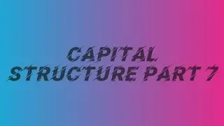 Capital structure part 7