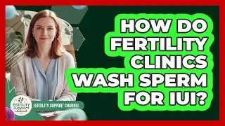 How Do Fertility Clinics Wash Sperm For IUI?