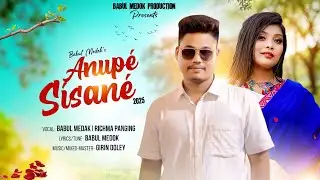 Anup&egrave; Sisan&egrave; Mising Songs 2025-26 Richma Panging Babul Medak 