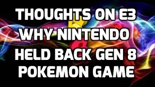 My Thoughts on E3 and Why Nintendo Didn't Show Gen 8 Pokemon Game
