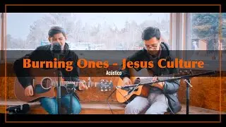 Ardemos Para Ti / Burning Ones / Jesus Culture / Ac&uacute;stico