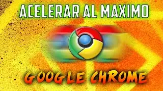 ACELERAR GOOGLE CHROME 500% AL MAXIMO [2018]