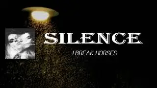 I Break Horses - Silence (Lyrics)