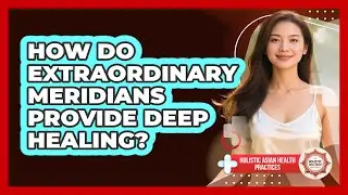 How Do Extraordinary Meridians Provide Deep Healing? - Holistic Asian Health Practices