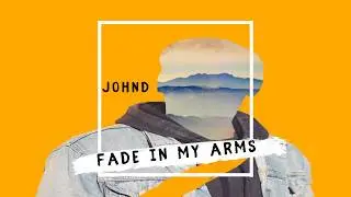 JOHND - Fade In My Arms (Official Audio)