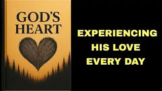 God’s Heart: Experiencing His Love Every Day.