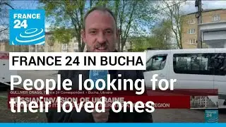 FRANCE 24 in Bucha: People looking for their loved ones after massacre of civilians &bull; FRANCE 24