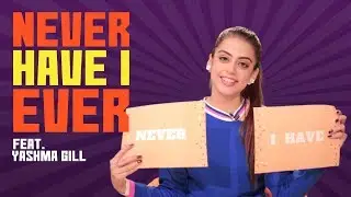 Never Have I Ever Ft. YASHMA GILL | Parhlo