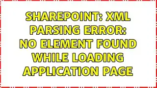 Sharepoint: XML Parsing Error: no element found while loading application page