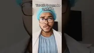 Your wife is gonna be a vegetable