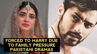 Top 8 Forced To Marry Due To Family Pressure Pakistani Dramas