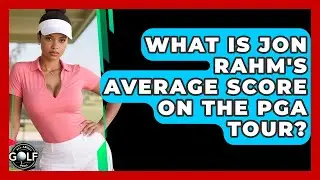 What Is Jon Rahm's Average Score On The PGA Tour? - All About Golf Pros