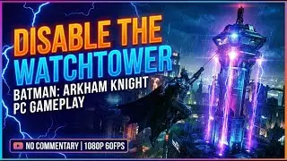Disable The Watchtower Batman: Arkham Knight PC Gameplay &ndash; (No Commentary, 1080p 60FPS)