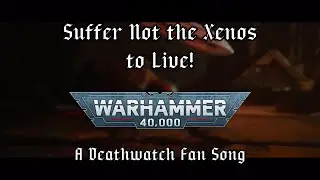 Suffer not the Xenos to Live! - A Deathwatch Fan Song