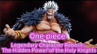 0ne piece Legendary Character Reborn: The Hidden Power of the Holy Knights