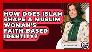 How Does Islam Shape A Muslim Woman's Faith-based Identity? - Muslim Women Voices