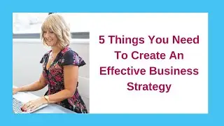 5 Things You Need To Create An Effective Business Strategy