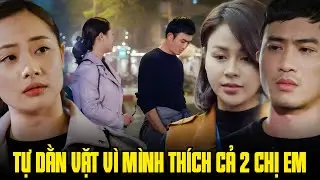 Thanh niên tự dằn vặt chính mình vì lỡ có tình cảm với cả 2 chị em gái | Hướng dương ngược nắng