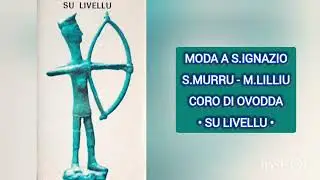 MODA A S.IGNAZIO - S.MURRU - M.LILLIU - CORO DI OVODDA • SU LIVELLU •