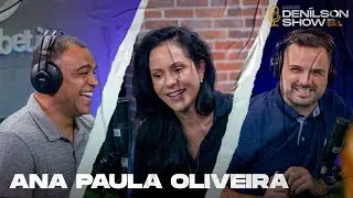 ANA PAULA OLIVEIRA | Podcast Denílson Show #102