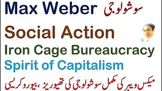 Max Weber|Social Action Theory|bureaucratic theory of management|Iron Cage|Spirit of Capitalism|CSS