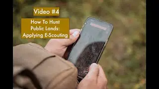 How To Hunt Public Lands - The Application of E-Scouting (Boots on the Ground)