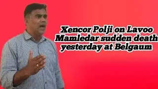 Xencor Polji briefing press on Lavoo Mamledar sudden death yesterday at Belgaum.