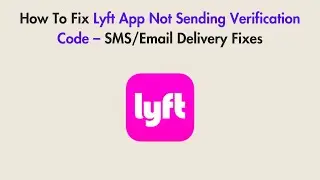 How To Fix Lyft App Not Sending Verification Code &ndash; SMS/Email Delivery Fixes