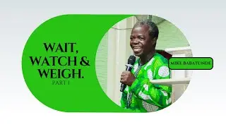 Wait, Watch & Weigh (Part 1) by Rev. Mike Babatunde